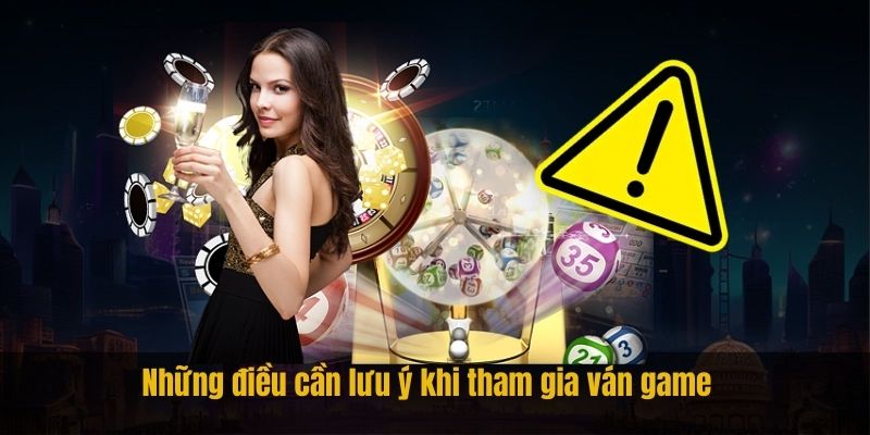 Những điều cần lưu ý khi tham gia ván game