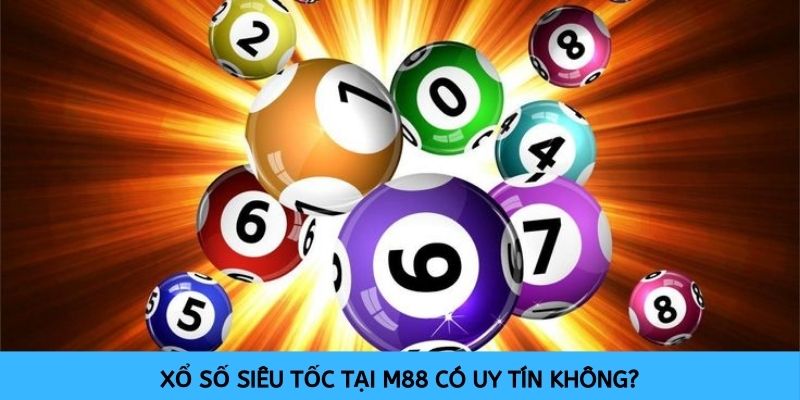 Chơi xổ số siêu tốc ở M88 được đánh giá cao về độ uy tín